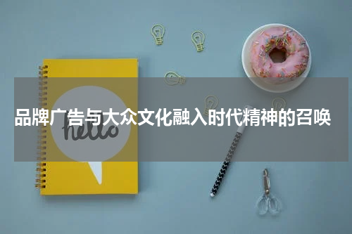 品牌广告与大众文化融入时代精神的召唤