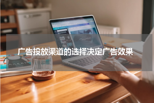  广告投放渠道的选择决定广告效果