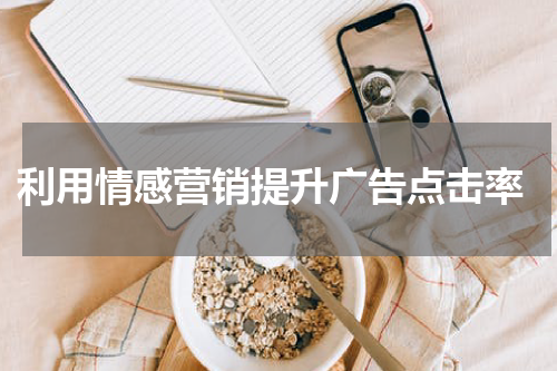  利用情感营销提升广告点击率