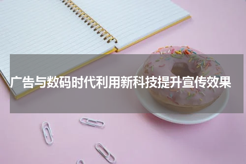 广告与数码时代利用新科技提升宣传效果