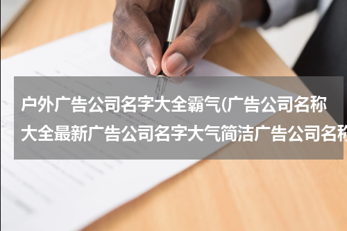 户外广告公司名字大全霸气(广告公司名称大全最新广告公司名字大气简洁广告公司名称)
