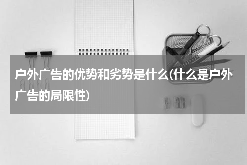 户外广告的优势和劣势是什么(什么是户外广告的局限性)